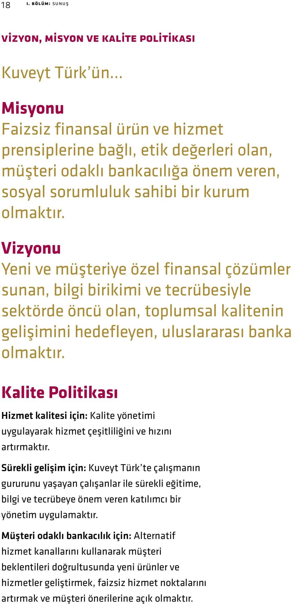 Vizyonu Yeni ve müşteriye özel finansal çözümler sunan, bilgi birikimi ve tecrübesiyle sektörde öncü olan, toplumsal kalitenin gelişimini hedefleyen, uluslararası banka olmaktır.