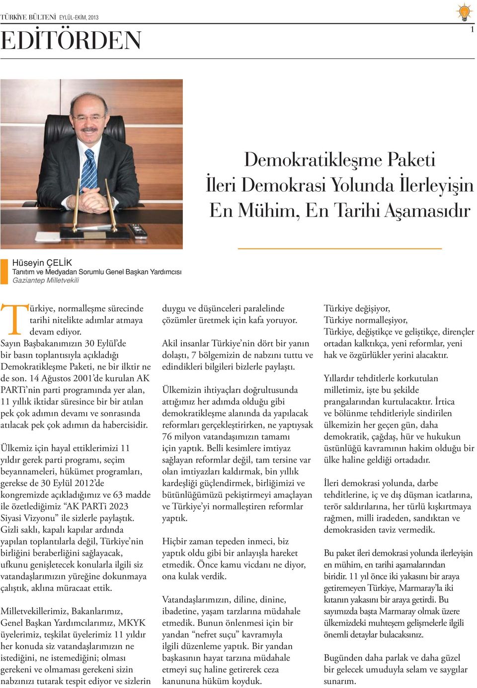 14 Ağustos 2001 de kurulan AK PARTi nin parti programında yer alan, 11 yıllık iktidar süresince bir bir atılan pek çok adımın devamı ve sonrasında atılacak pek çok adımın da habercisidir.