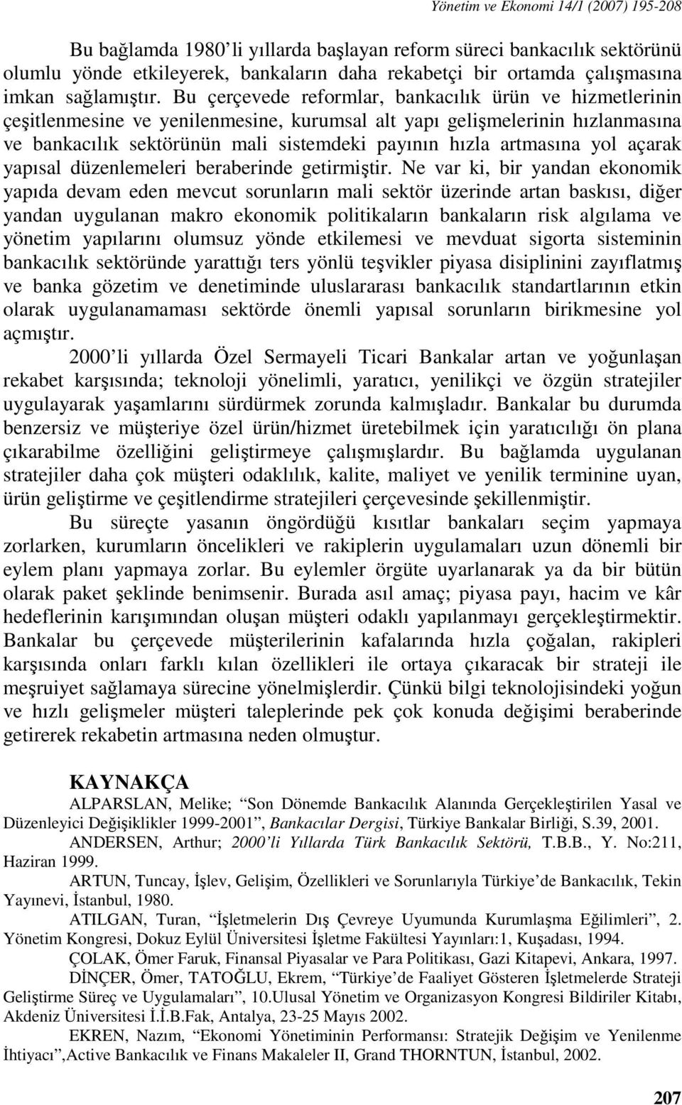 Bu çerçevede reformlar, bankacılık ürün ve hizmetlerinin çeşitlenmesine ve yenilenmesine, kurumsal alt yapı gelişmelerinin hızlanmasına ve bankacılık sektörünün mali sistemdeki payının hızla