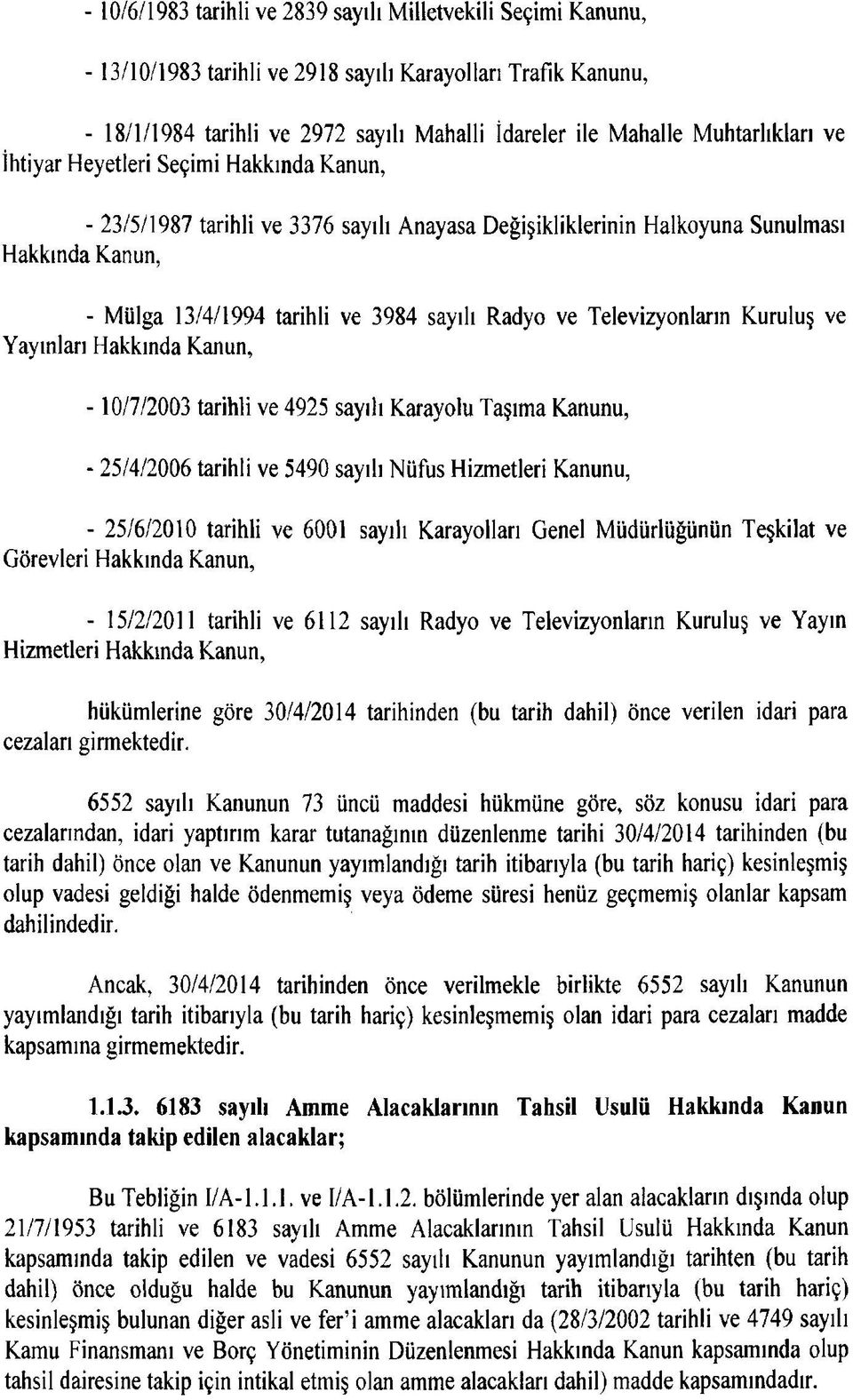 Radyo ve Televizyonların Kuruluş ve Yayınları Hakkında Kanun, - 10/7/2003 tarihli ve 4925 sayılı Karayolu Taşıma Kanunu, - 25/4/2006 tarihli ve 5490 sayılı Nüfus Hizmetleri Kanunu, - 25/6/2010