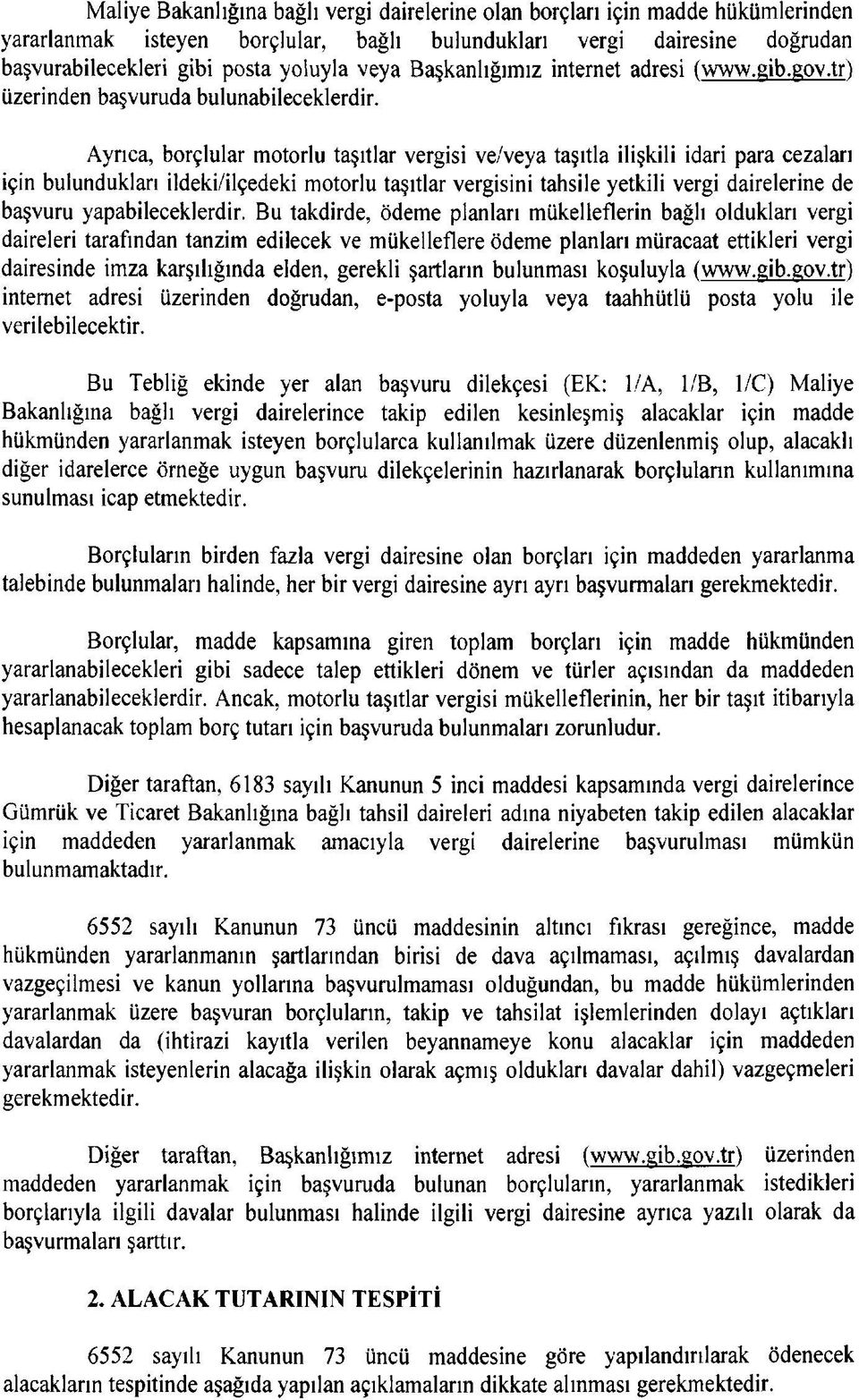 Ayrıca, borçlular motorlu taşıtlar vergisi ve/veya taşıtla ilişkili idari para cezaları için bulundukları ildeki/ilçedeki motorlu taşıtlar vergisini tahsile yetkili vergi dairelerine de başvuru