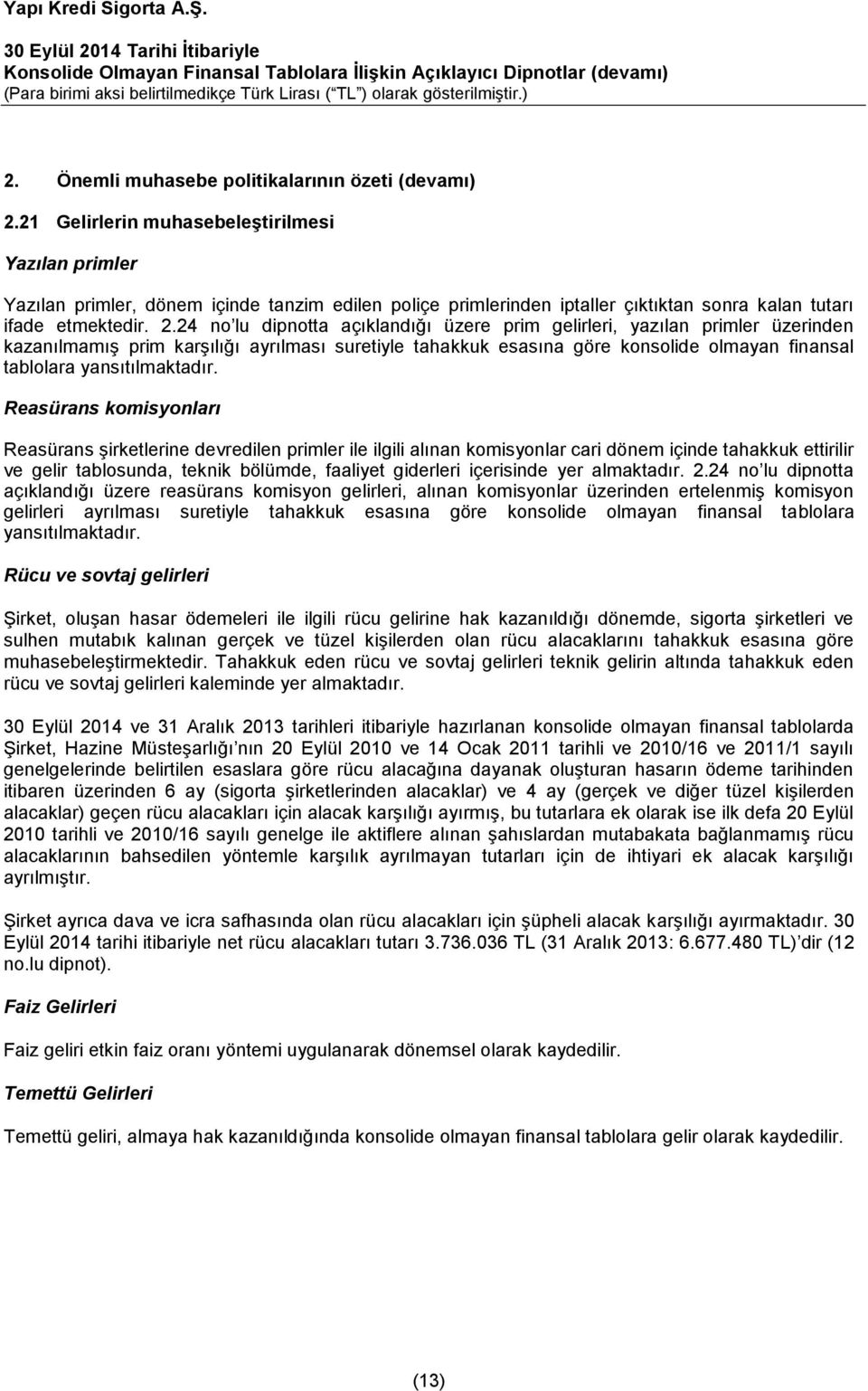 24 no lu dipnotta açıklandığı üzere prim gelirleri, yazılan primler üzerinden kazanılmamış prim karşılığı ayrılması suretiyle tahakkuk esasına göre konsolide olmayan finansal tablolara