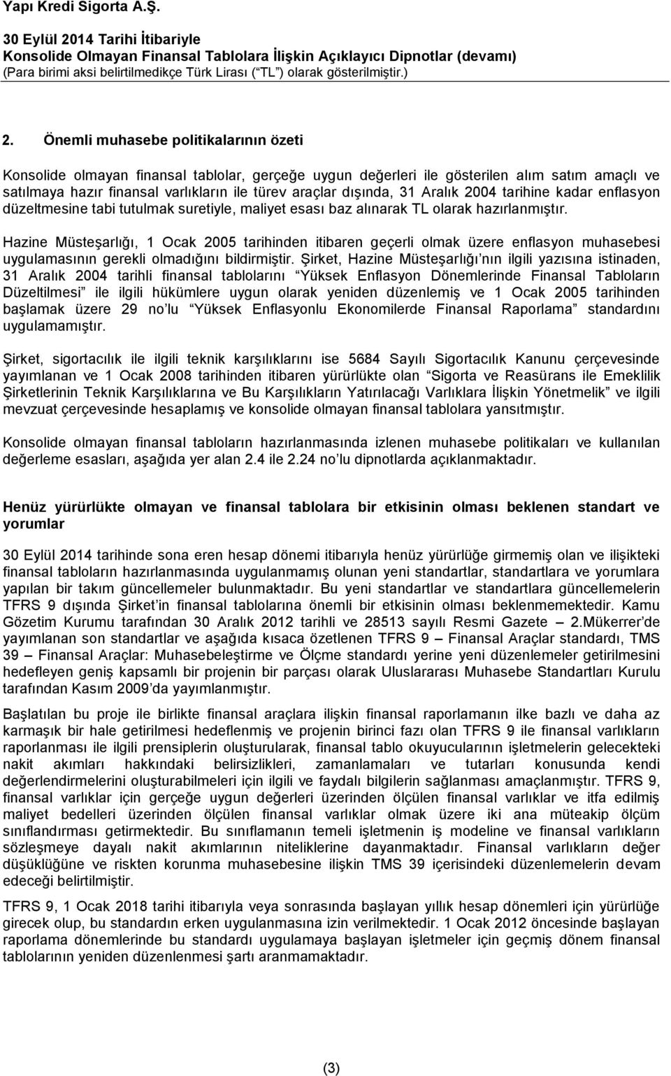 Hazine Müsteşarlığı, 1 Ocak 2005 tarihinden itibaren geçerli olmak üzere enflasyon muhasebesi uygulamasının gerekli olmadığını bildirmiştir.