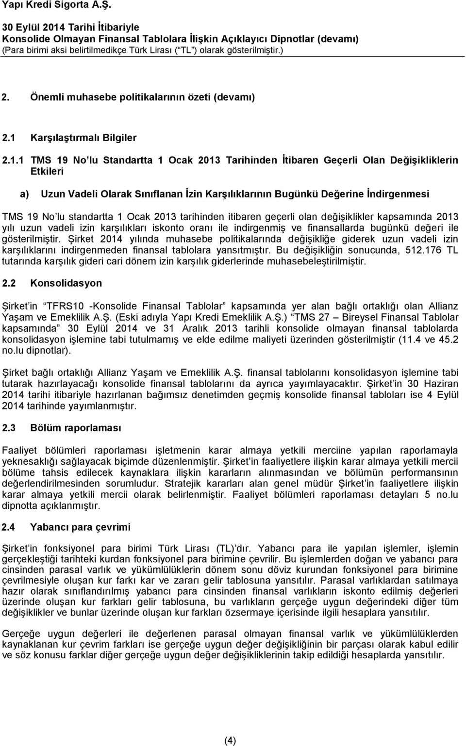 1 TMS 19 No lu Standartta 1 Ocak 2013 Tarihinden İtibaren Geçerli Olan Değişikliklerin Etkileri a) Uzun Vadeli Olarak Sınıflanan İzin Karşılıklarının Bugünkü Değerine İndirgenmesi TMS 19 No lu