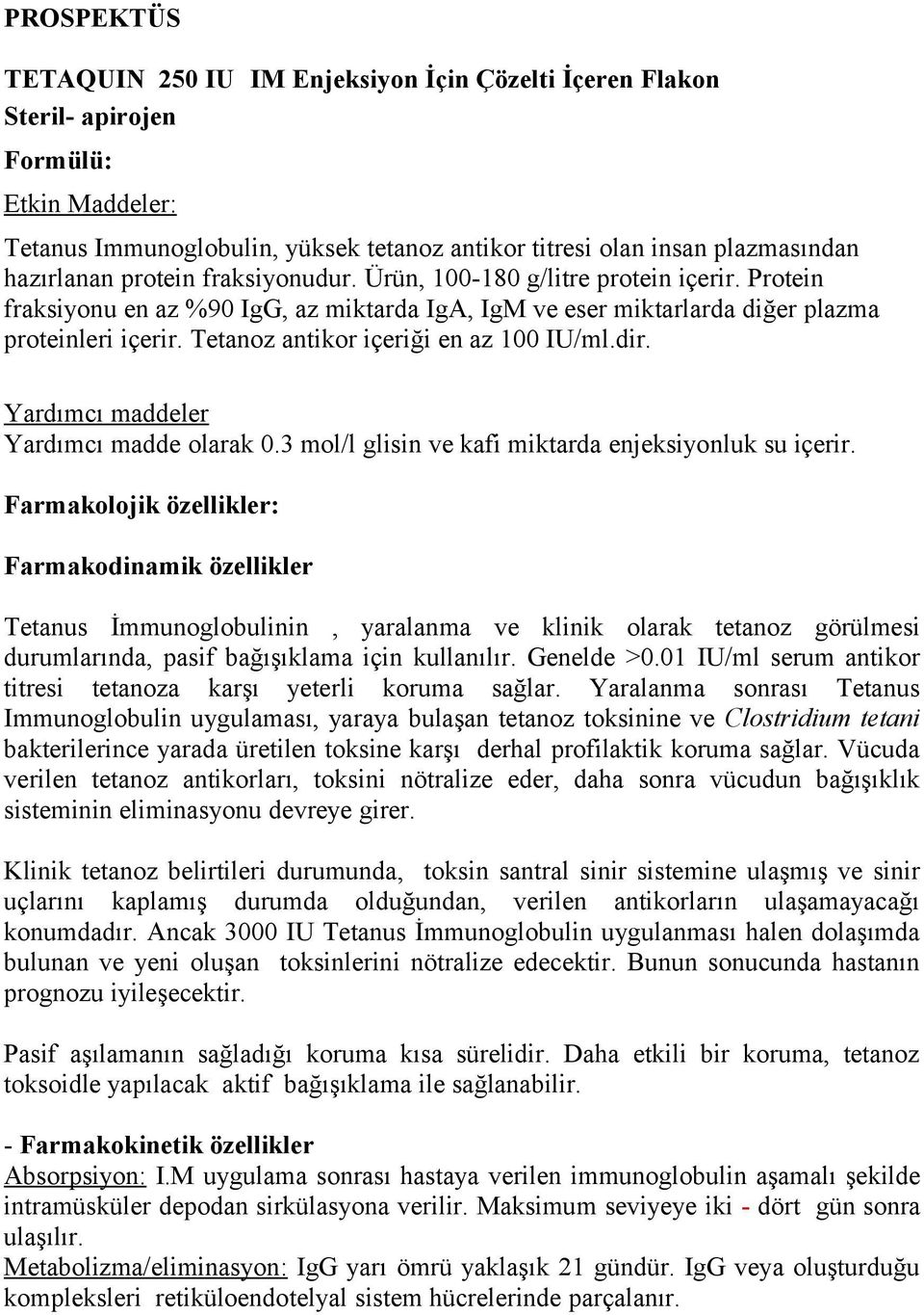 Tetanoz antikor içeriği en az 100 IU/ml.dir. Yardımcı maddeler Yardımcı madde olarak 0.3 mol/l glisin ve kafi miktarda enjeksiyonluk su içerir.