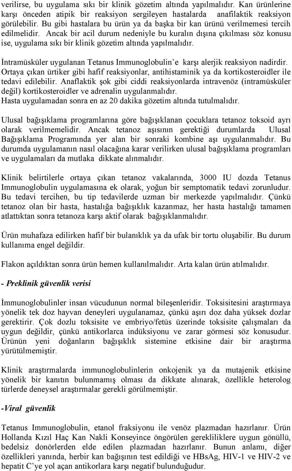 Ancak bir acil durum nedeniyle bu kuralın dışına çıkılması söz konusu ise, uygulama sıkı bir klinik gözetim altında yapılmalıdır.