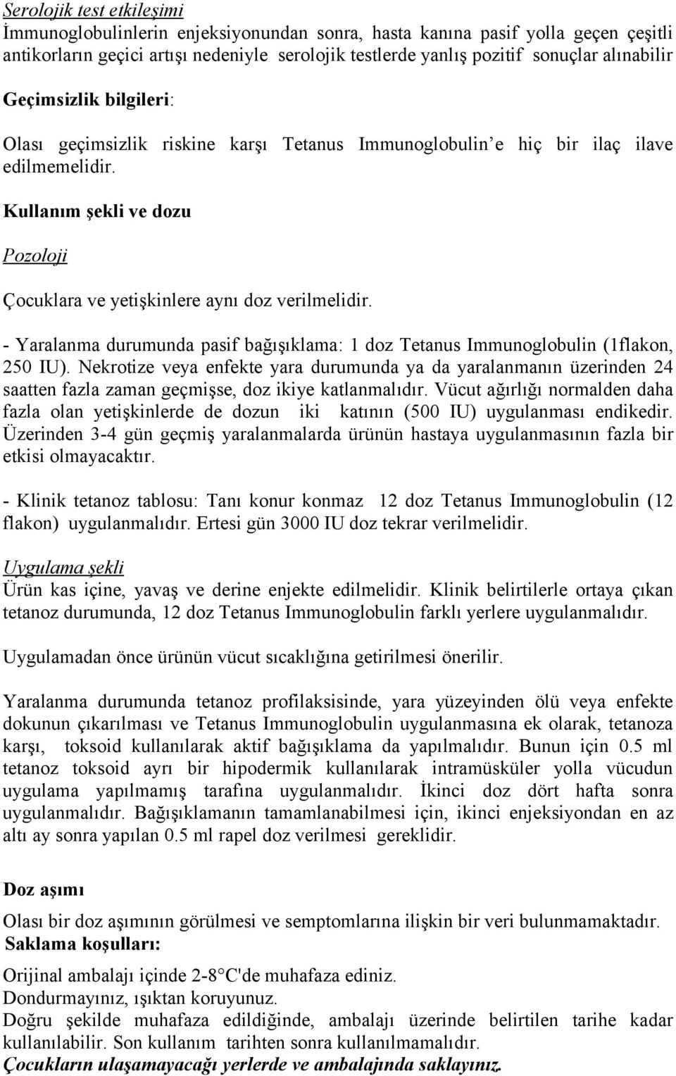 - Yaralanma durumunda pasif bağışıklama: 1 doz Tetanus Immunoglobulin (1flakon, 250 IU).