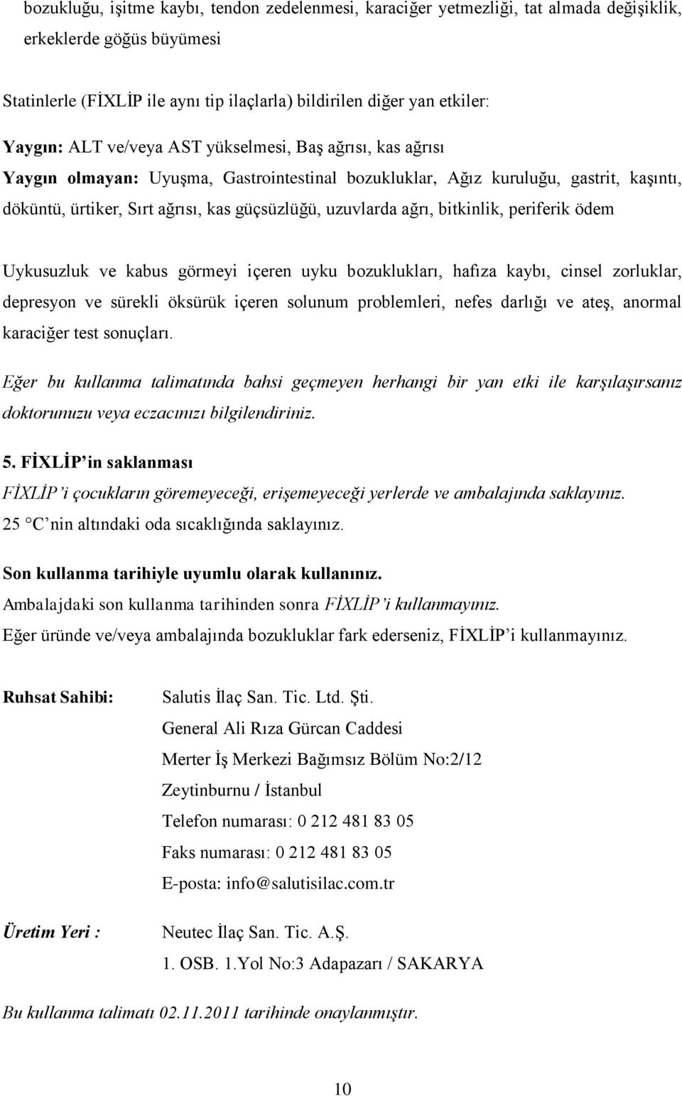 ağrı, bitkinlik, periferik ödem Uykusuzluk ve kabus görmeyi içeren uyku bozuklukları, hafıza kaybı, cinsel zorluklar, depresyon ve sürekli öksürük içeren solunum problemleri, nefes darlığı ve ateş,