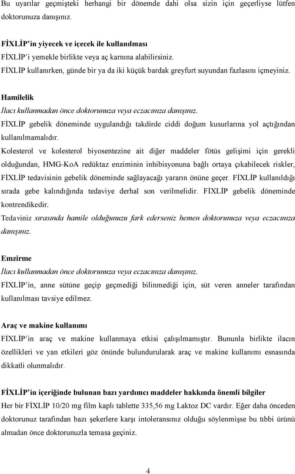 Hamilelik İlacı kullanmadan önce doktorunuza veya eczacınıza danışınız. FİXLİP gebelik döneminde uygulandığı takdirde ciddi doğum kusurlarına yol açtığından kullanılmamalıdır.