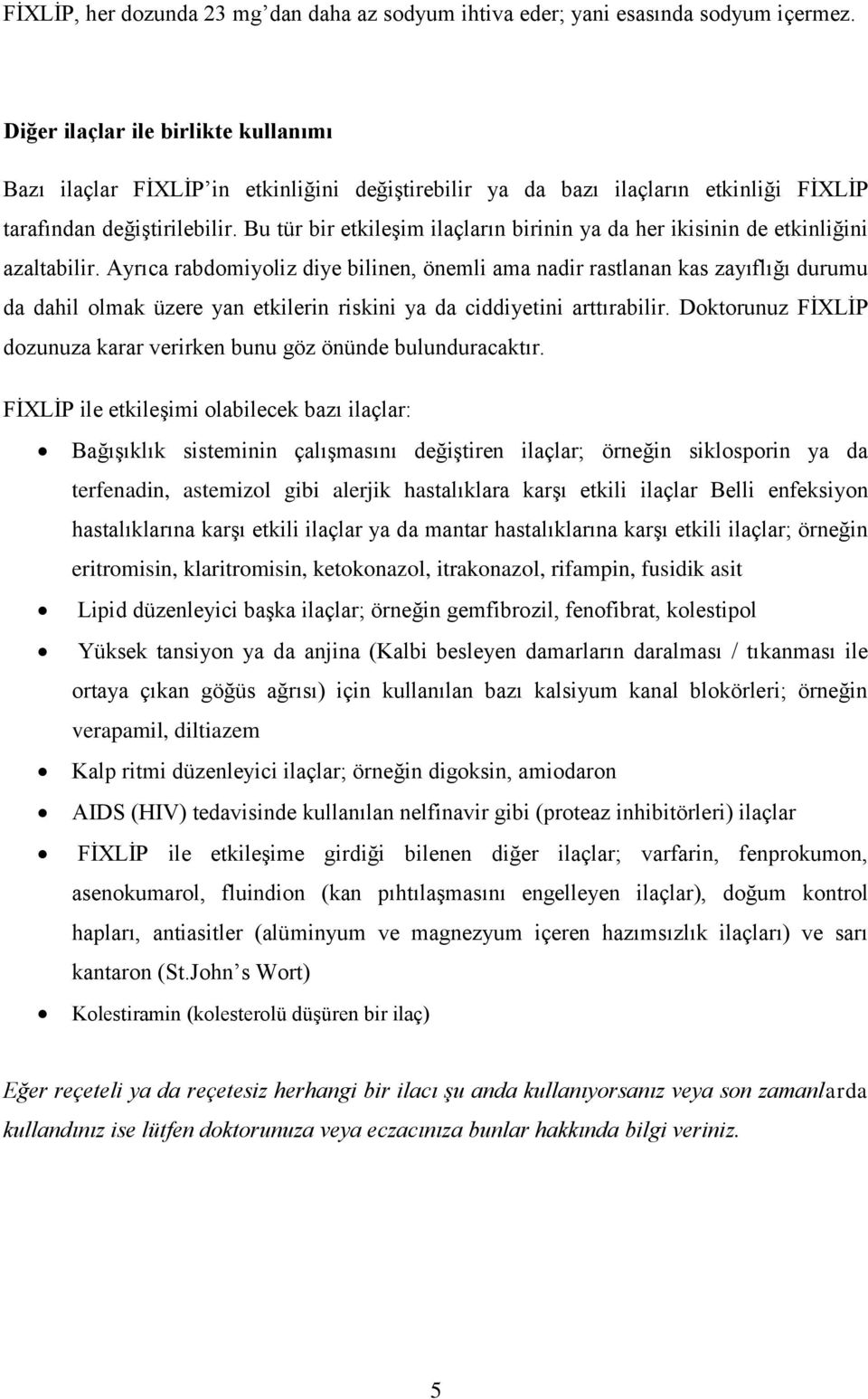 Bu tür bir etkileşim ilaçların birinin ya da her ikisinin de etkinliğini azaltabilir.