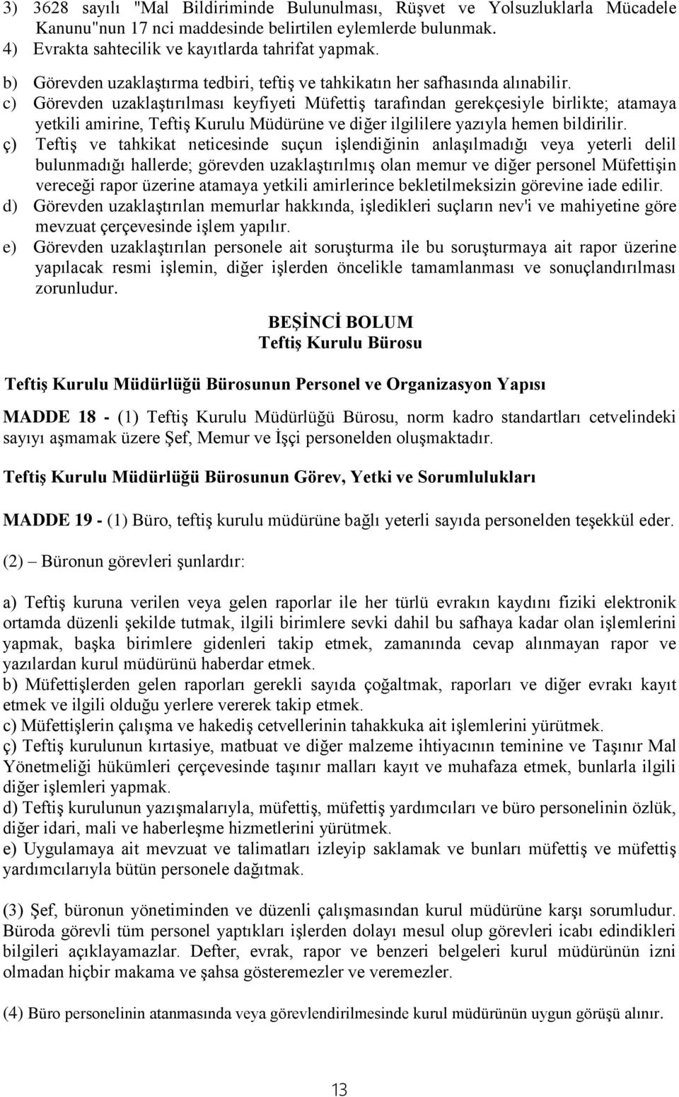 c) Görevden uzaklaştırılması keyfiyeti Müfettiş tarafından gerekçesiyle birlikte; atamaya yetkili amirine, Teftiş Kurulu Müdürüne ve diğer ilgililere yazıyla hemen bildirilir.