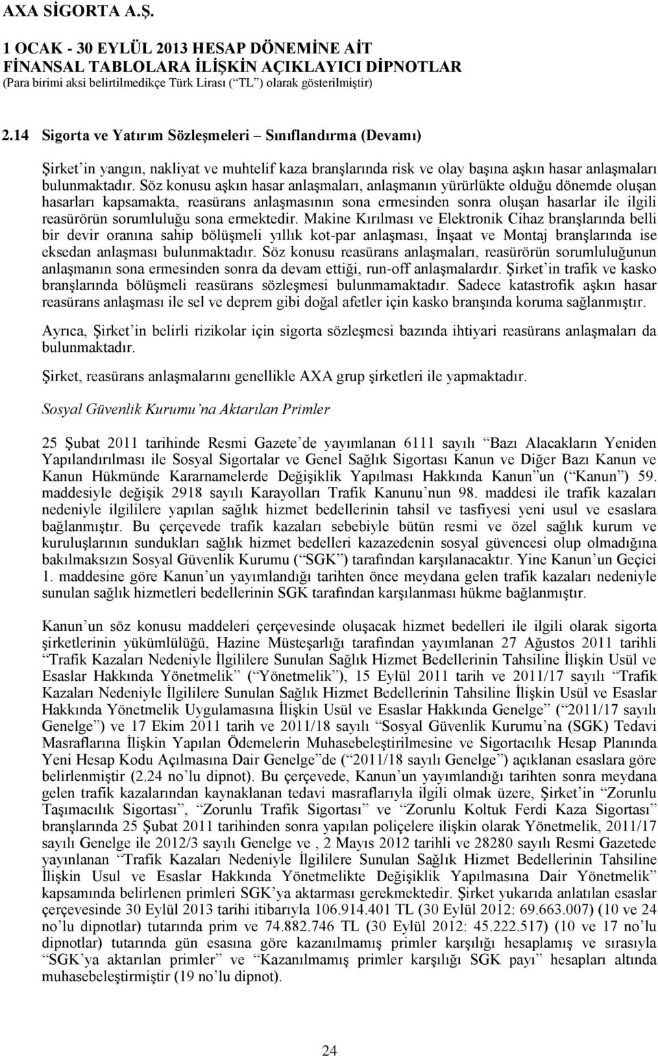 sona ermektedir. Makine Kırılması ve Elektronik Cihaz branşlarında belli bir devir oranına sahip bölüşmeli yıllık kot-par anlaşması, İnşaat ve Montaj branşlarında ise eksedan anlaşması bulunmaktadır.