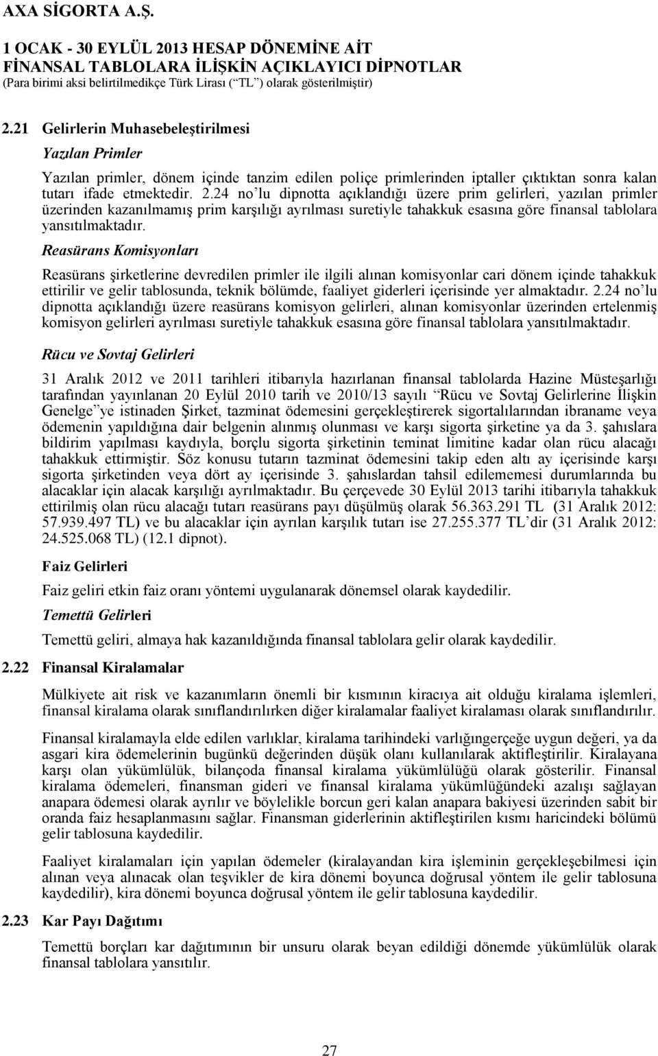 Reasürans Komisyonları Reasürans şirketlerine devredilen primler ile ilgili alınan komisyonlar cari dönem içinde tahakkuk ettirilir ve gelir tablosunda, teknik bölümde, faaliyet giderleri içerisinde