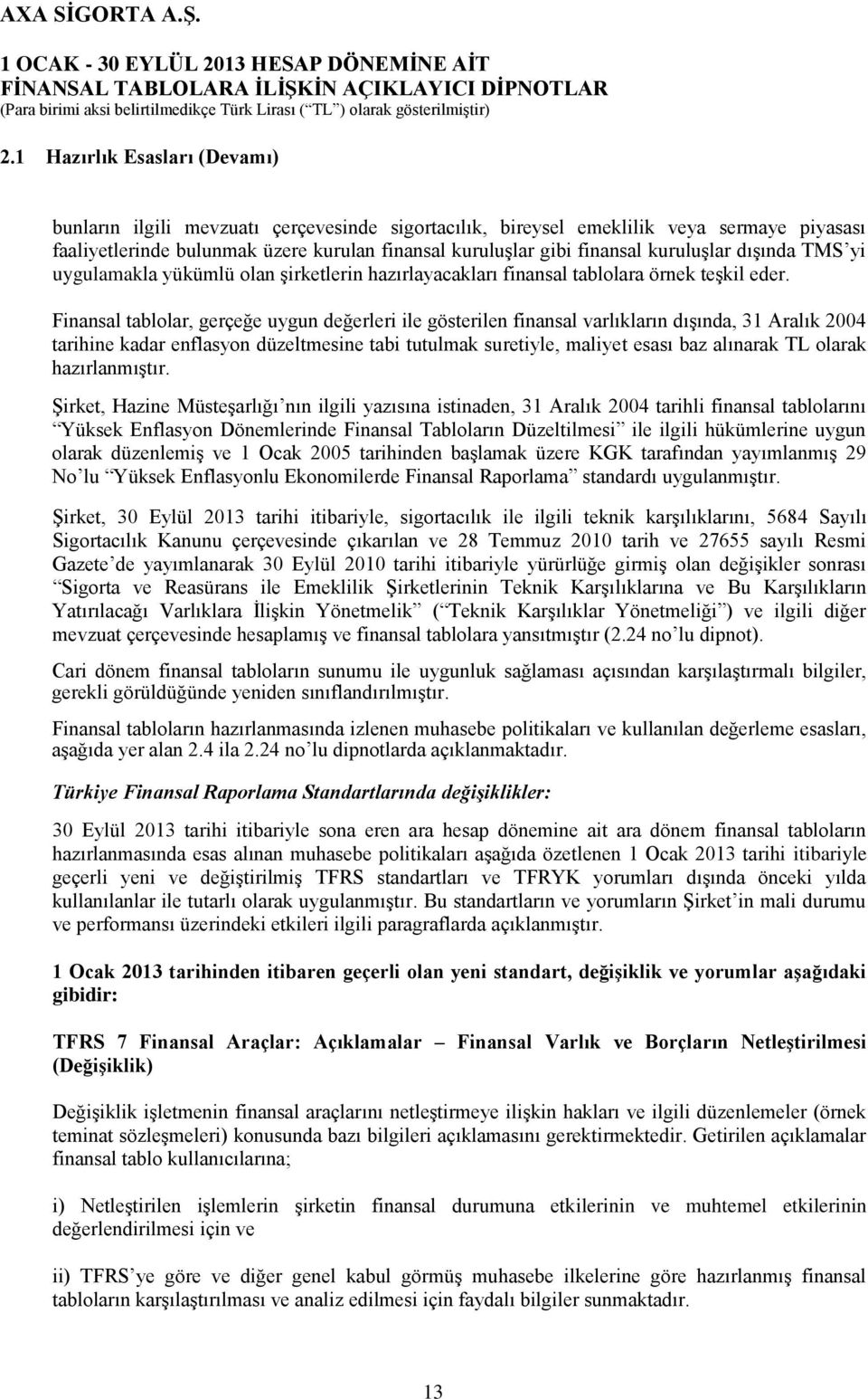 Finansal tablolar, gerçeğe uygun değerleri ile gösterilen finansal varlıkların dışında, 31 Aralık 2004 tarihine kadar enflasyon düzeltmesine tabi tutulmak suretiyle, maliyet esası baz alınarak TL