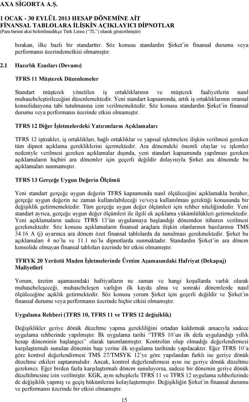 Yeni standart kapsamında, artık iş ortaklıklarının oransal konsolidasyona tabi tutulmasına izin verilmemektedir.