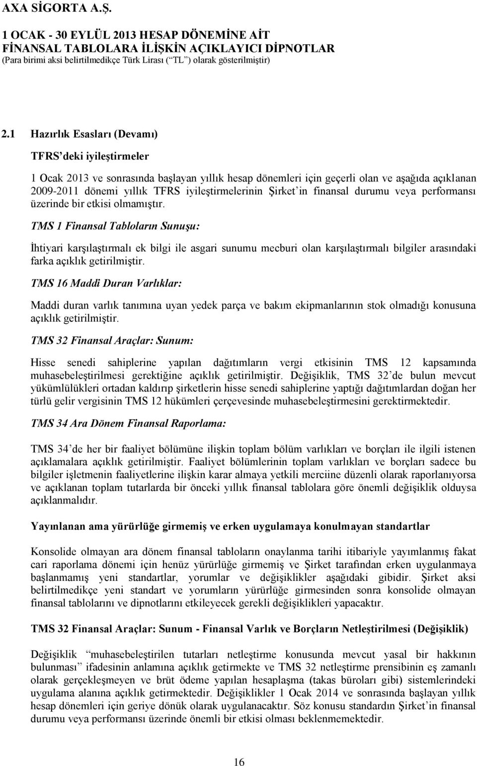 TMS 1 Finansal Tabloların Sunuşu: İhtiyari karşılaştırmalı ek bilgi ile asgari sunumu mecburi olan karşılaştırmalı bilgiler arasındaki farka açıklık getirilmiştir.