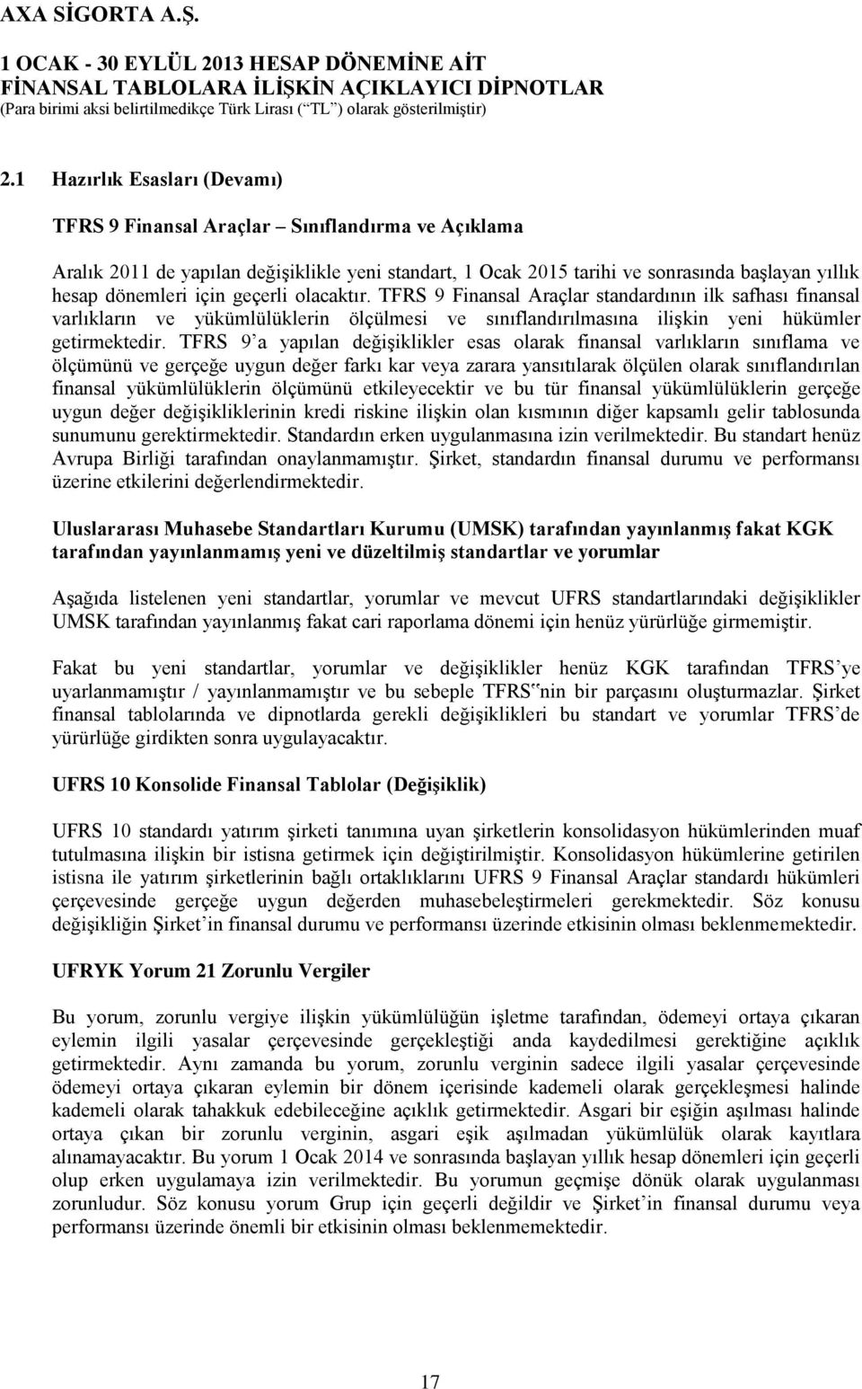 TFRS 9 a yapılan değişiklikler esas olarak finansal varlıkların sınıflama ve ölçümünü ve gerçeğe uygun değer farkı kar veya zarara yansıtılarak ölçülen olarak sınıflandırılan finansal yükümlülüklerin