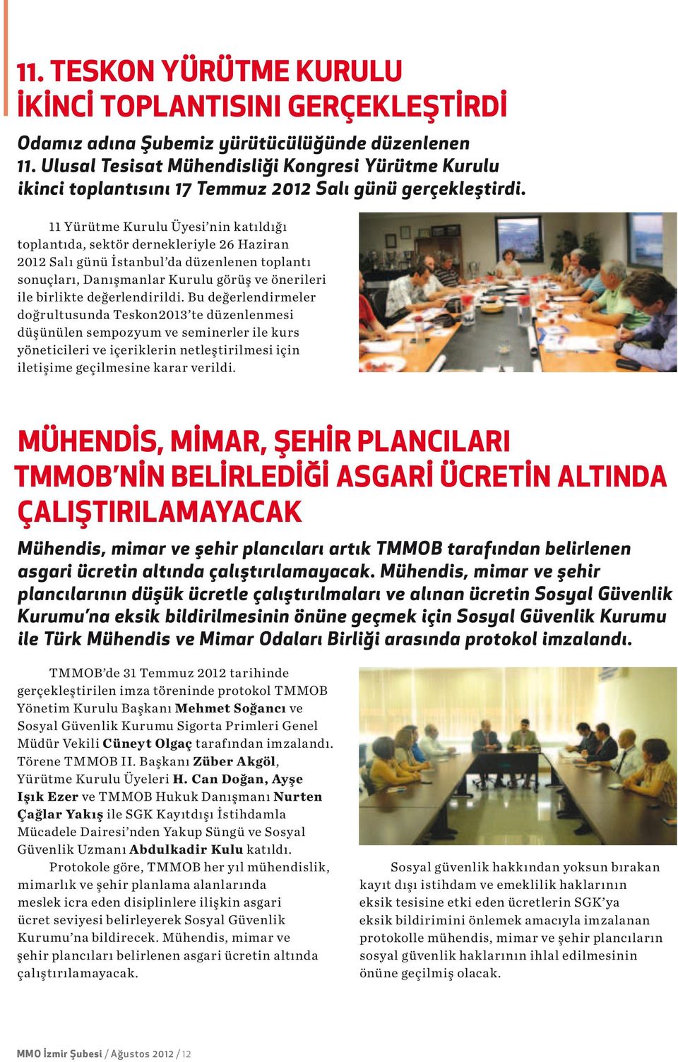 11 Yürütme Kurulu Üyesi nin katıldığı toplantıda, sektör dernekleriyle 26 Haziran 2012 Salı günü İstanbul da düzenlenen toplantı sonuçları, Danışmanlar Kurulu görüş ve önerileri ile birlikte