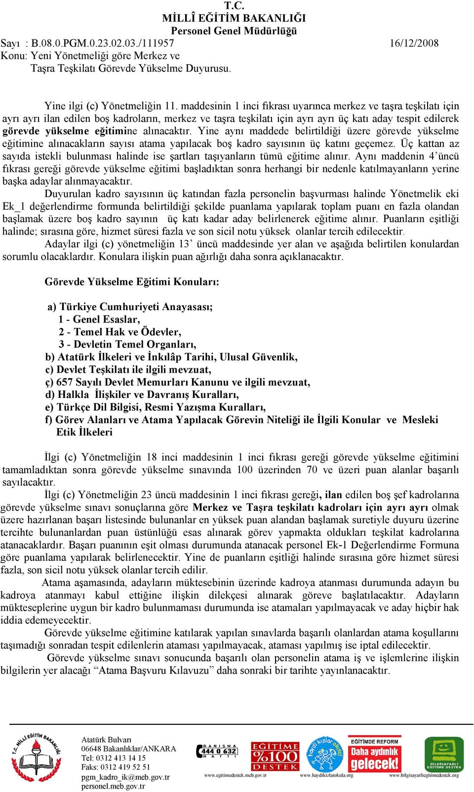 maddesinin 1 inci fıkrası uyarınca merkez ve taşra teşkilatı için ayrı ayrı ilan edilen boş kadroların, merkez ve taşra teşkilatı için ayrı ayrı üç katı aday tespit edilerek görevde yükselme