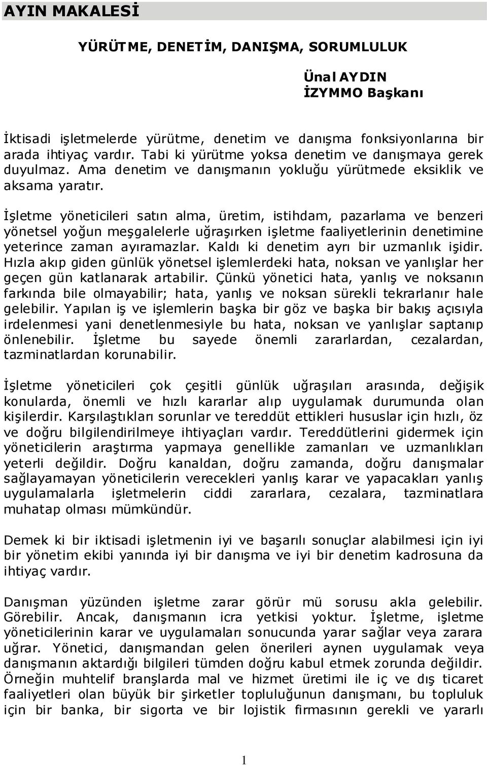 ĠĢletme yöneticileri satın alma, üretim, istihdam, pazarlama ve benzeri yönetsel yoğun meģgalelerle uğraģırken iģletme faaliyetlerinin denetimine yeterince zaman ayıramazlar.