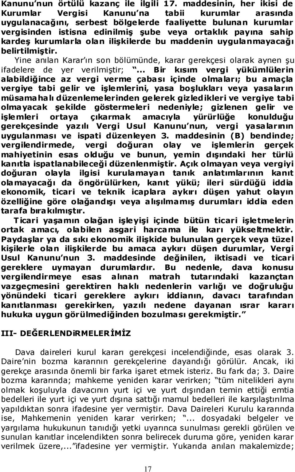 sahip kardeģ kurumlarla olan iliģkilerde bu maddenin uygulanmayacağı belirtilmiģtir. Yine anılan Karar ın son bölümünde, karar gerekçesi olarak aynen Ģu ifadelere de yer verilmiģtir;.