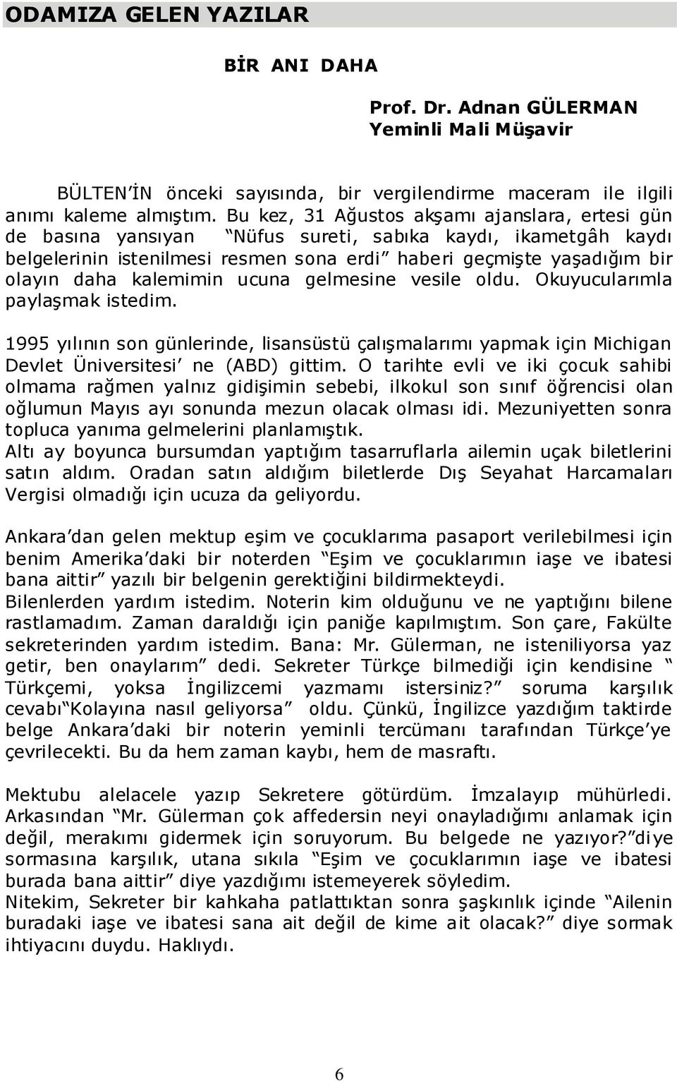 kalemimin ucuna gelmesine vesile oldu. Okuyucularımla paylaģmak istedim. 1995 yılının son günlerinde, lisansüstü çalıģmalarımı yapmak için Michigan Devlet Üniversitesi ne (ABD) gittim.