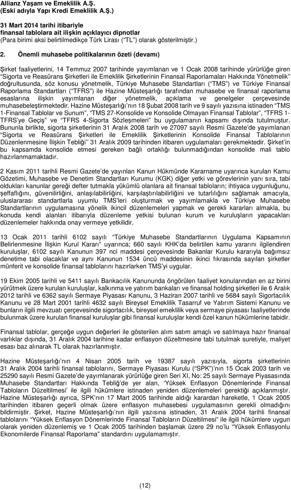 Müsteşarlığı tarafından muhasebe ve finansal raporlama esaslarına ilişkin yayımlanan diğer yönetmelik, açıklama ve genelgeler çerçevesinde muhasebeleştirmektedir.