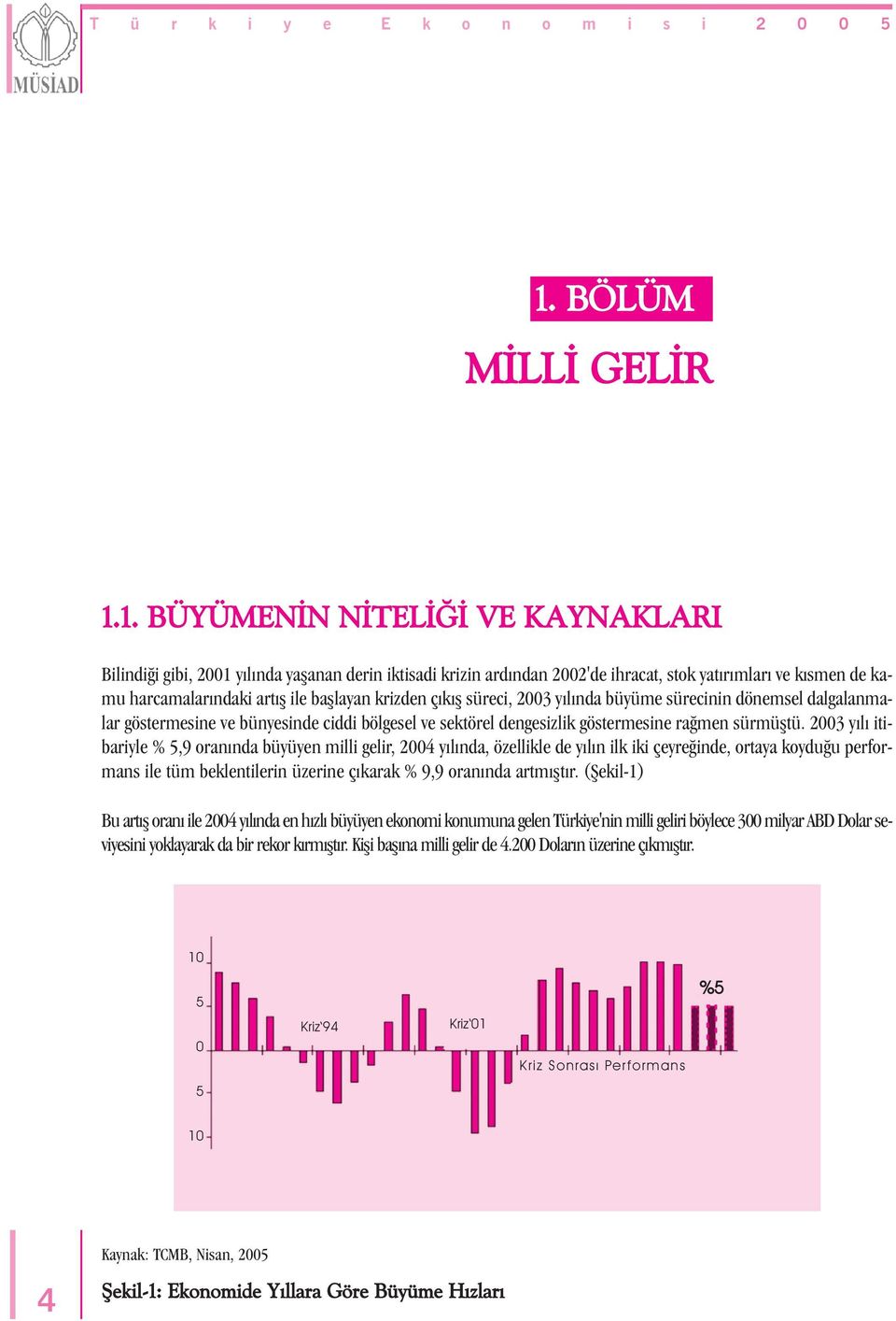 2003 yýlý itibariyle % 5,9 oranýnda büyüyen milli gelir, 2004 yýlýnda, özellikle de yýlýn ilk iki çeyreðinde, ortaya koyduðu performans ile tüm beklentilerin üzerine çýkarak % 9,9 oranýnda artmýþtýr.