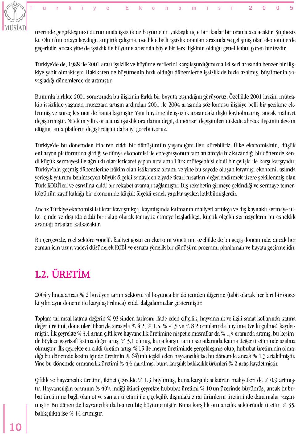 Ancak yine de iþsizlik ile büyüme arasýnda böyle bir ters iliþkinin olduðu genel kabul gören bir tezdir.