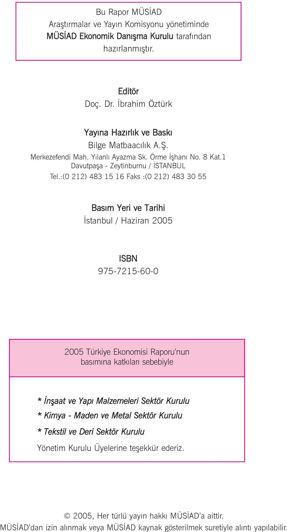 :(0 212) 483 15 16 Faks :(0 212) 483 30 55 Basým Yeri ve Tarihi Ýstanbul / Haziran 2005 ISBN 975-7215-60-0 2005 Türkiye Ekonomisi Raporu nun basýmýna katkýlarý sebebiyle * Ýnþaat ve Yapý