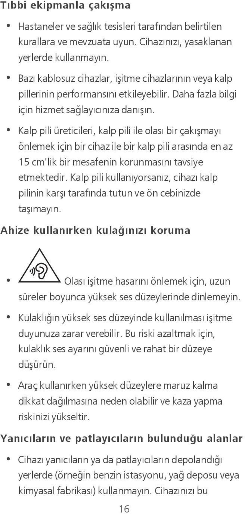 Kalp pili üreticileri, kalp pili ile olası bir çakışmayı önlemek için bir cihaz ile bir kalp pili arasında en az 15 cm'lik bir mesafenin korunmasını tavsiye etmektedir.