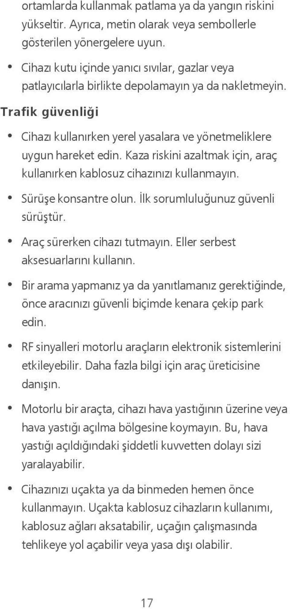 Kaza riskini azaltmak için, araç kullanırken kablosuz cihazınızı kullanmayın. Sürüşe konsantre olun. İlk sorumluluğunuz güvenli sürüştür. Araç sürerken cihazı tutmayın.