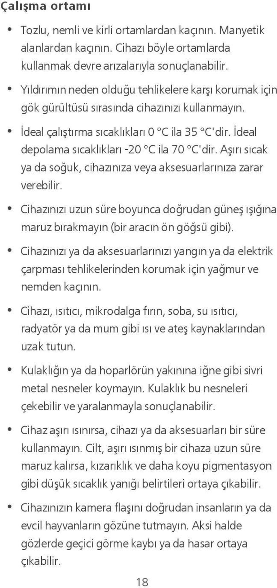 Aşırı sıcak ya da soğuk, cihazınıza veya aksesuarlarınıza zarar verebilir. Cihazınızı uzun süre boyunca doğrudan güneş ışığına maruz bırakmayın (bir aracın ön göğsü gibi).