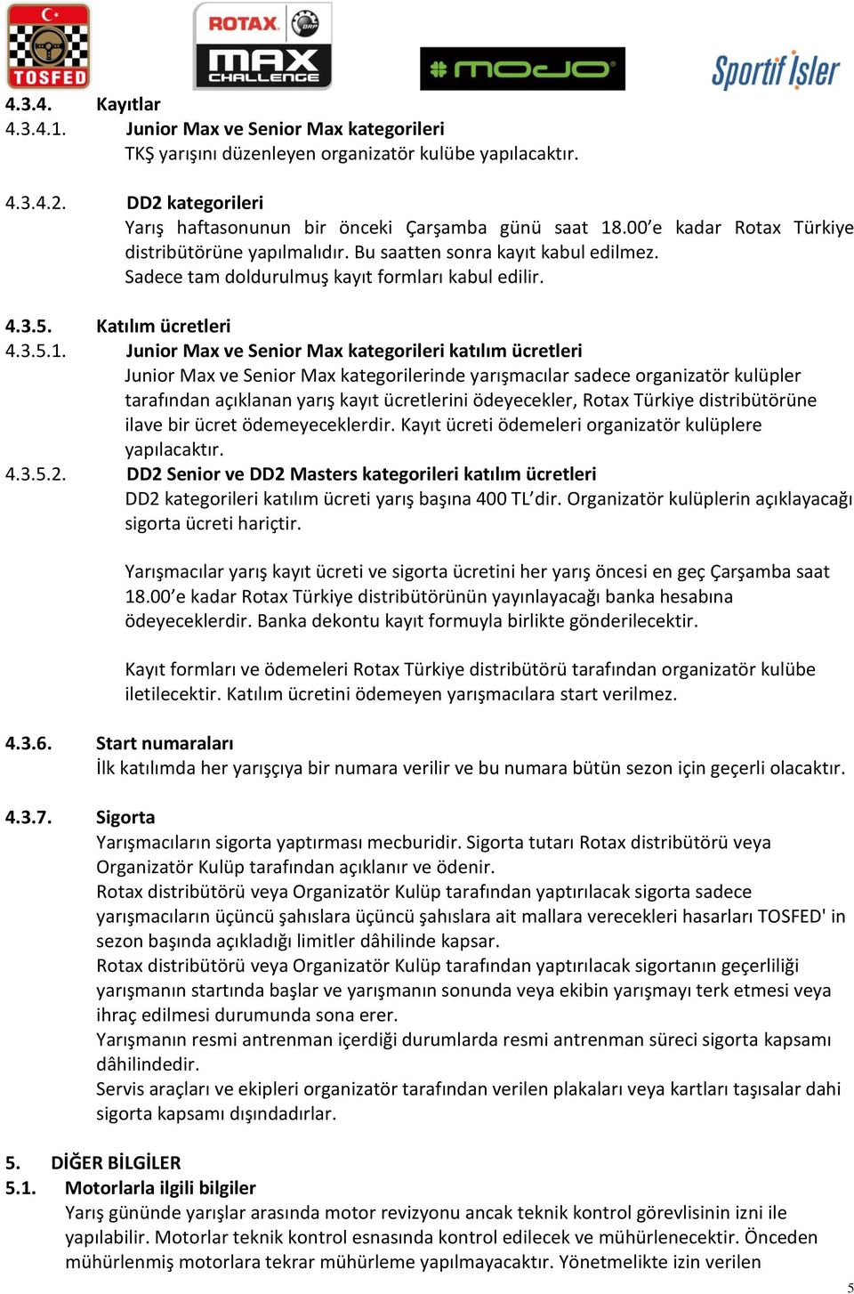 Junior Max ve Senior Max kategorileri katılım ücretleri Junior Max ve Senior Max kategorilerinde yarışmacılar sadece organizatör kulüpler tarafından açıklanan yarış kayıt ücretlerini ödeyecekler,