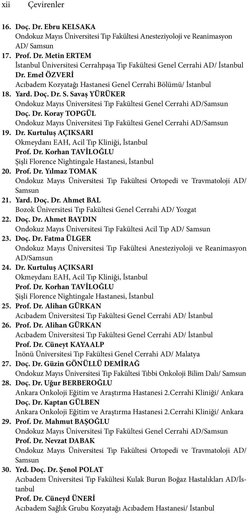 Dr. Korhan TAVİLOĞLU Şişli Florence Nightingale Hastanesi, İstanbul 20. Prof. Dr. Yılmaz TOMAK Ondokuz Mayıs Üniversitesi Tıp Fakültesi Ortopedi ve Travmatoloji AD/ Samsun 21. Yard. Doç. Dr. Ahmet BAL Bozok Üniversitesi Tıp Fakültesi Genel Cerrahi AD/ Yozgat 22.