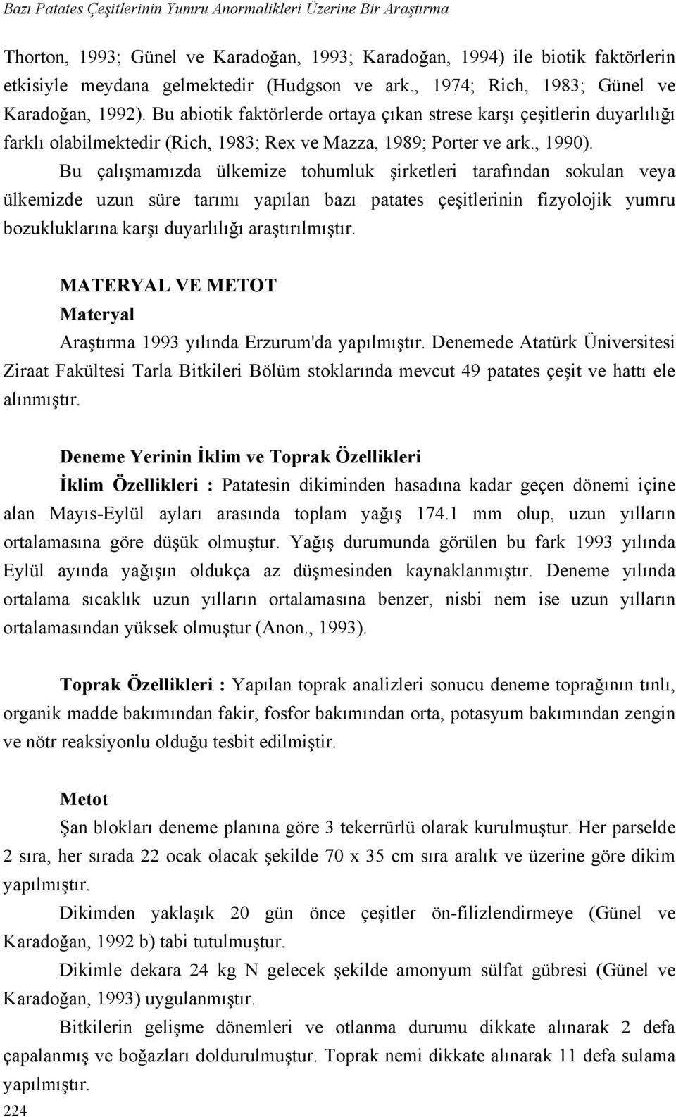 Bu çalışmamızda ülkemize tohumluk şirketleri tarafından sokulan veya ülkemizde uzun süre tarımı yapılan bazı patates çeşitlerinin fizyolojik yumru bozukluklarına karşı duyarlılığı araştırılmıştır.