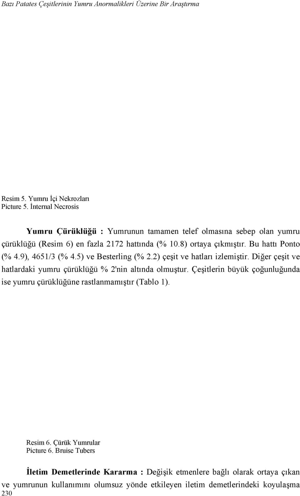 9), 4651/3 (% 4.5) ve Besterling (% 2.2) çeşit ve hatları izlemiştir. Diğer çeşit ve hatlardaki yumru çürüklüğü % 2'nin altında olmuştur.