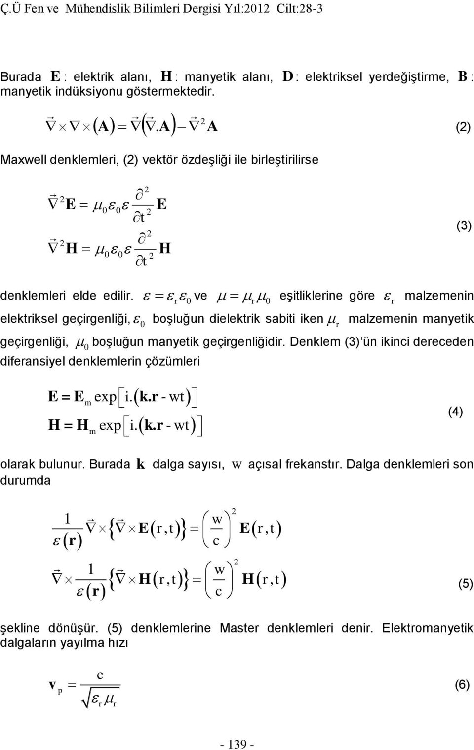 0 e 0 eşitlikleine öe malzemenin elektiksel eçienliği, 0 boşluğun dielektik sabiti iken malzemenin manyetik eçienliği, 0 boşluğun manyetik eçienliğidi.