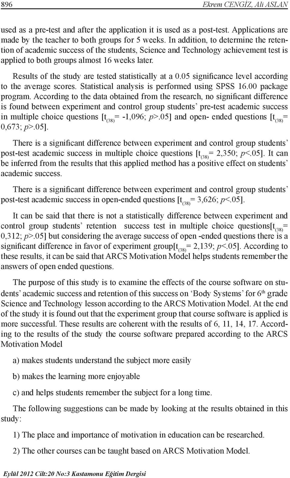 Results of the study are tested statistically at a 0.05 significance level according to the average scores. Statistical analysis is performed using SPSS 16.00 package program.