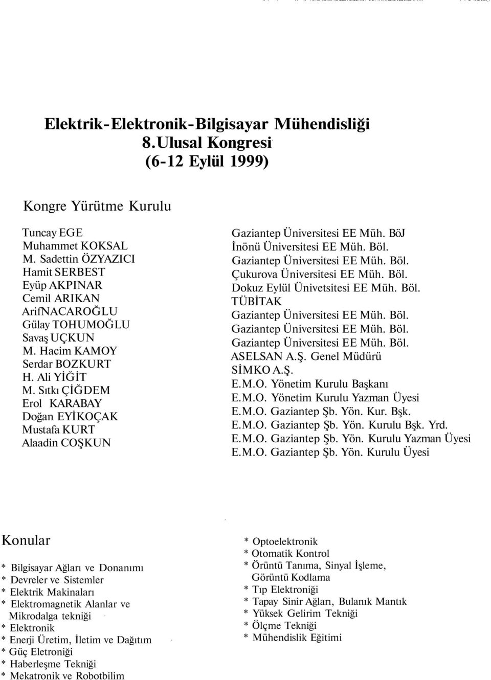 Sıtkı ÇİĞDEM Erol KARABAY Doğan EYİKOÇAK Mustafa KURT Alaadin COŞKUN Gaziantep Üniversitesi EE Müh. BöJ İnönü Üniversitesi EE Müh. Böl. Gaziantep Üniversitesi EE Müh. Böl. Çukurova Üniversitesi EE Müh.