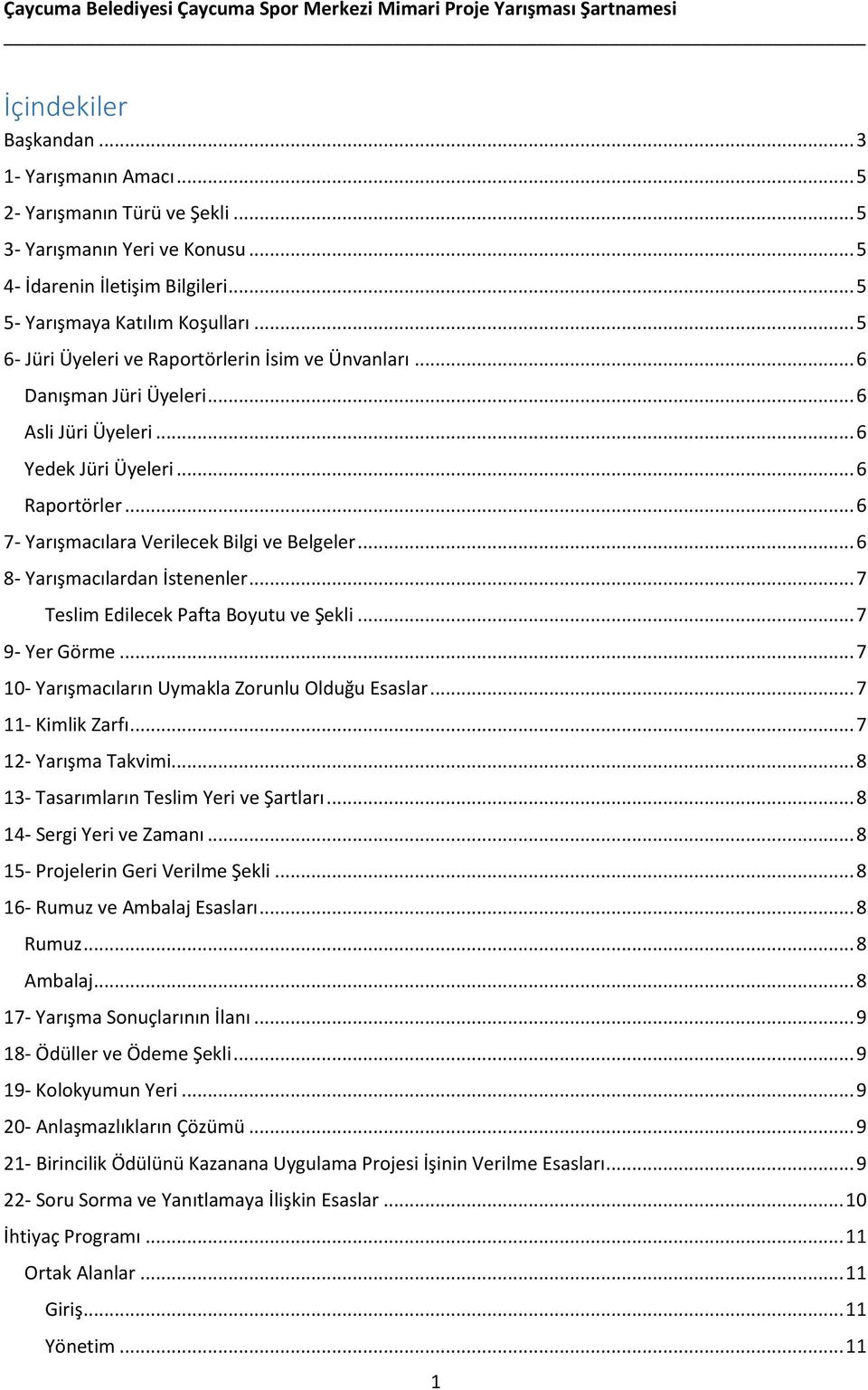 .. 6 8- Yarışmacılardan İstenenler... 7 Teslim Edilecek Pafta Boyutu ve Şekli... 7 9- Yer Görme... 7 10- Yarışmacıların Uymakla Zorunlu Olduğu Esaslar... 7 11- Kimlik Zarfı... 7 12- Yarışma Takvimi.