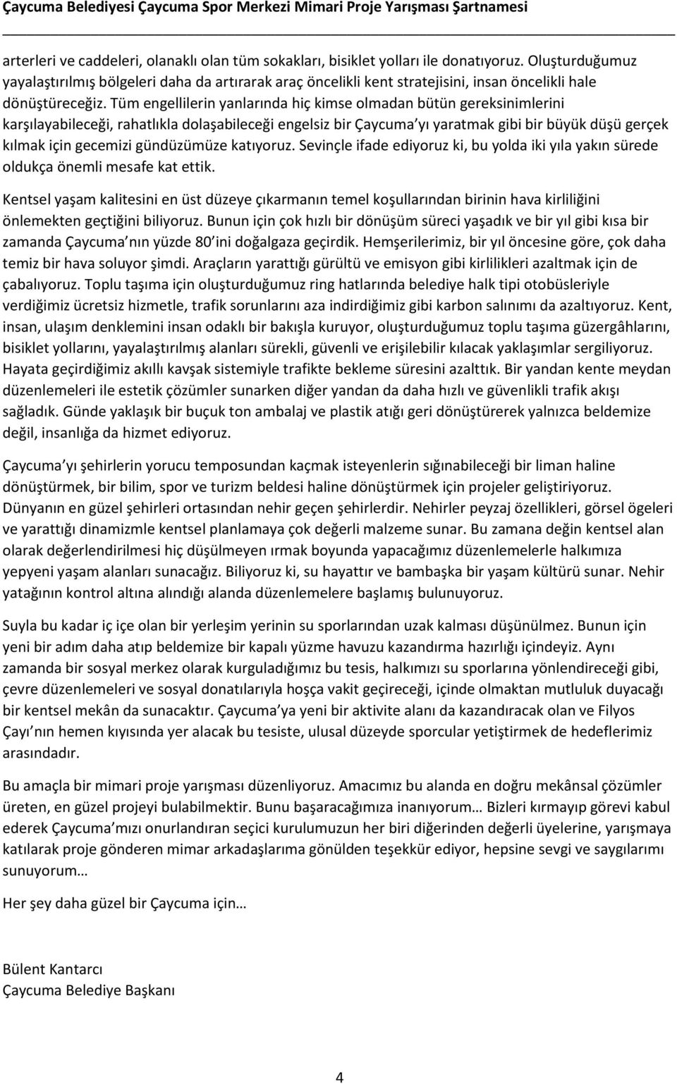 Tüm engellilerin yanlarında hiç kimse olmadan bütün gereksinimlerini karşılayabileceği, rahatlıkla dolaşabileceği engelsiz bir Çaycuma yı yaratmak gibi bir büyük düşü gerçek kılmak için gecemizi