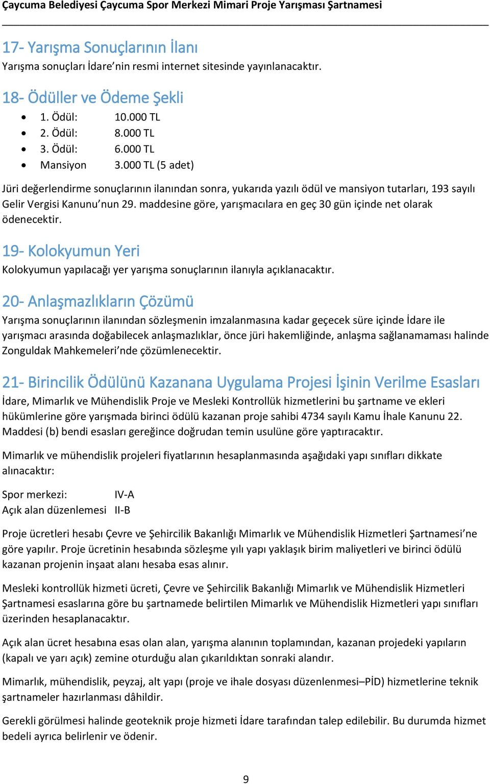 maddesine göre, yarışmacılara en geç 30 gün içinde net olarak ödenecektir. 19- Kolokyumun Yeri Kolokyumun yapılacağı yer yarışma sonuçlarının ilanıyla açıklanacaktır.