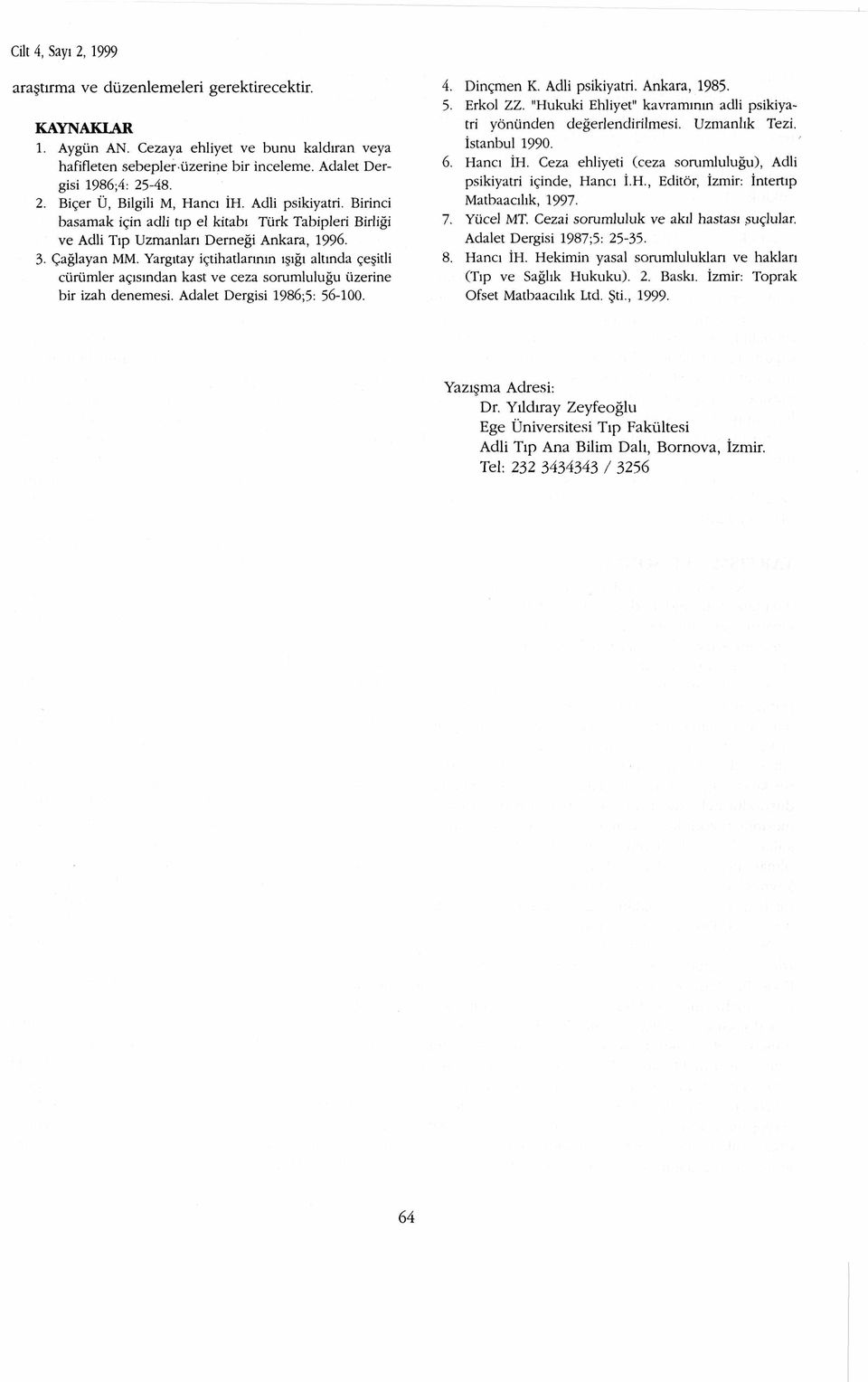 Yargıtay içtihatlarının ışığı altında çeşitli cürümler açısından kast ve ceza sorumluluğu üzerine bir izah denemesi. Adalet Dergisi 1986;5: 56-100. 4. Dinçmen K. Adli psikiyatri. Ankara, 1985. 5. Erkol ZZ.