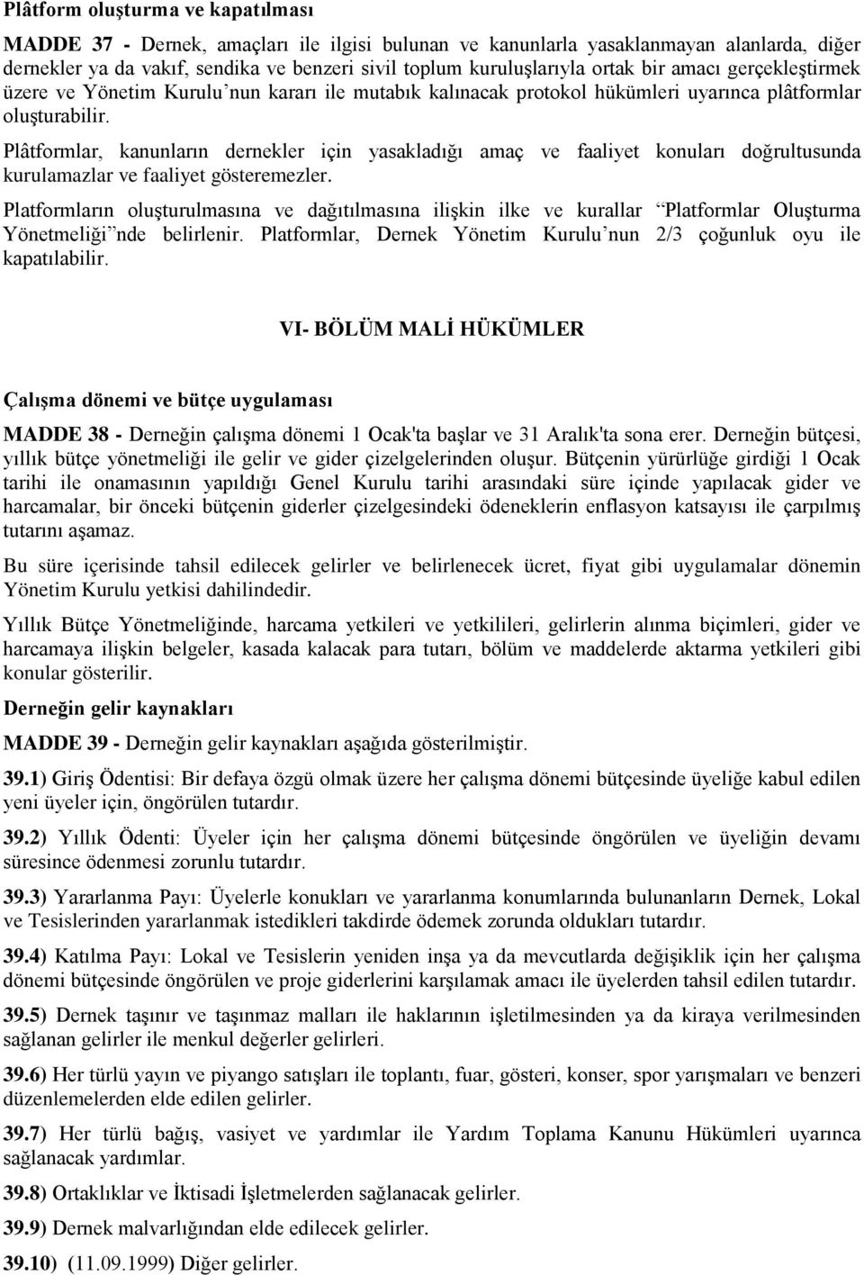 Plâtformlar, kanunların dernekler için yasakladığı amaç ve faaliyet konuları doğrultusunda kurulamazlar ve faaliyet gösteremezler.