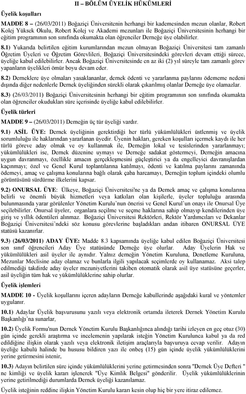 1) Yukarıda belirtilen eğitim kurumlarından mezun olmayan Boğaziçi Üniversitesi tam zamanlı Öğretim Üyeleri ve Öğretim Görevlileri, Boğaziçi Üniversitesindeki görevleri devam ettiği sürece, üyeliğe