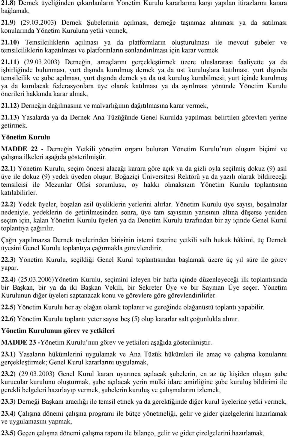 10) Temsilciliklerin açılması ya da platformların oluşturulması ile mevcut şubeler ve temsilciliklerin kapatılması ve platformların sonlandırılması için karar vermek 21.11) (29.03.