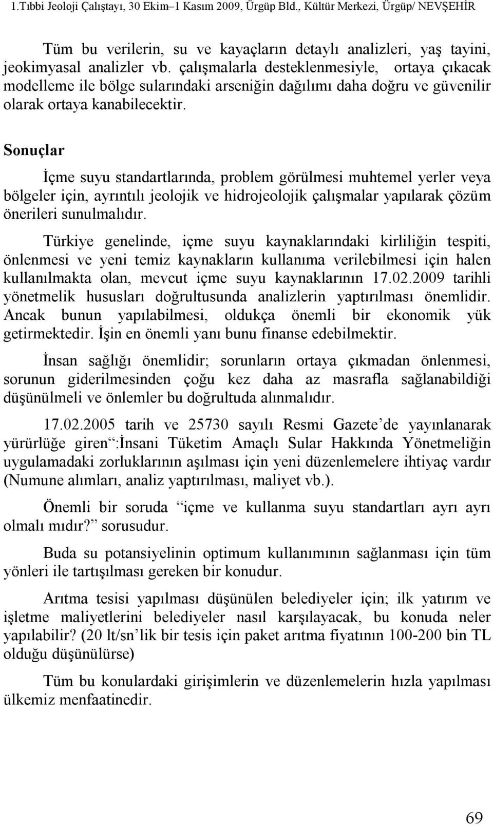 Sonuçlar İçme suyu standartlarında, problem görülmesi muhtemel yerler veya bölgeler için, ayrıntılı jeolojik ve hidrojeolojik çalışmalar yapılarak çözüm önerileri sunulmalıdır.