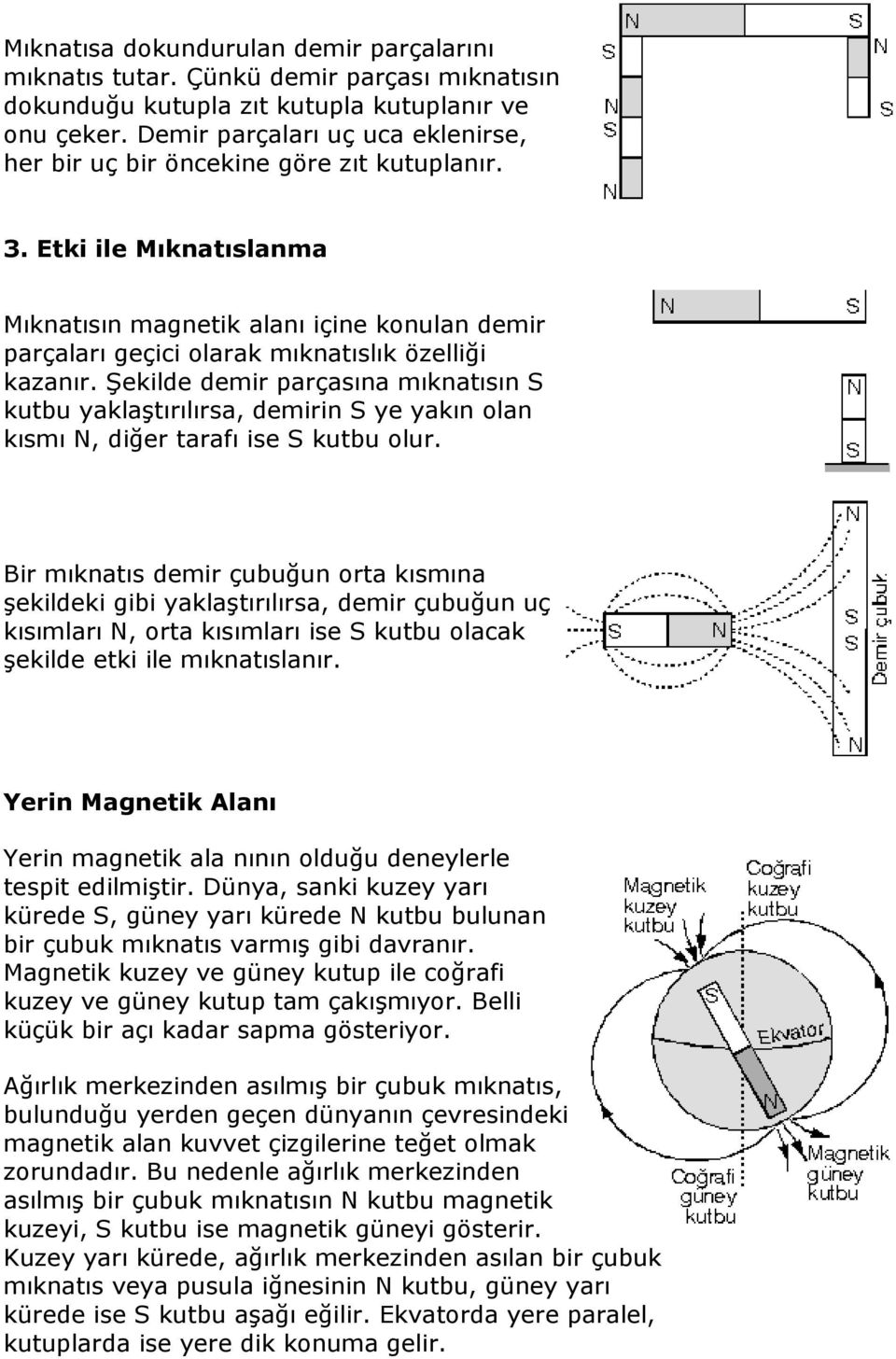 Etki ile Mıknatıslanma Mıknatısın magnetik alanı içine konulan demir parçaları geçici olarak mıknatıslık özelliği kazanır.