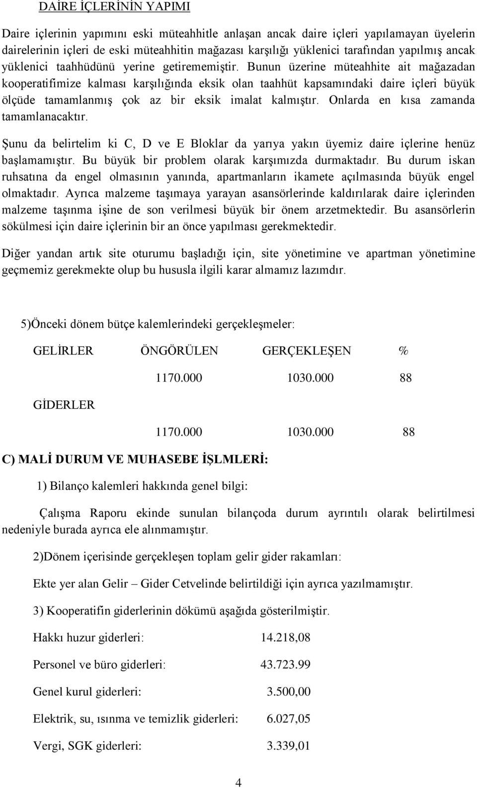 Bunun üzerine müteahhite ait mağazadan kooperatifimize kalması karşılığında eksik olan taahhüt kapsamındaki daire içleri büyük ölçüde tamamlanmış çok az bir eksik imalat kalmıştır.